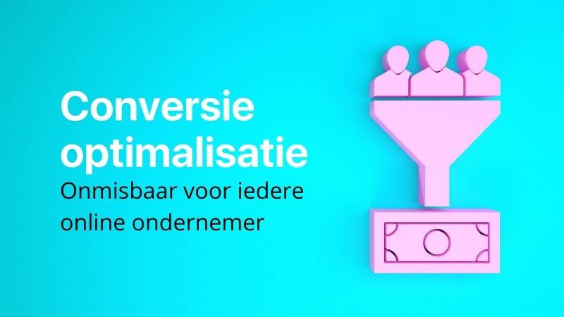 Conversie optimalisatie: onmisbaar voor iedere online ondernemer